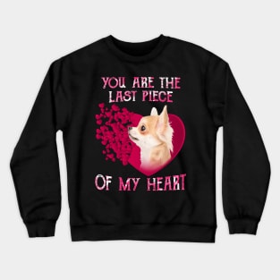 Chihuahua You Are The Last Piece Of My Heart Happy Valentine Crewneck Sweatshirt